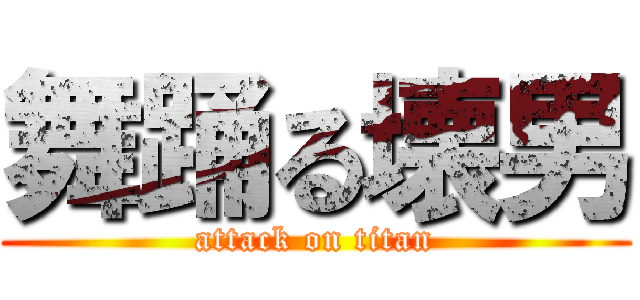 舞踊る壊男 (attack on titan)