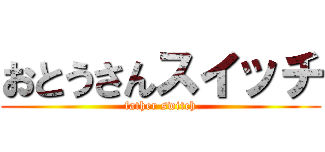 おとうさんスイッチ (father switch)