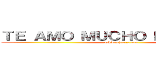 ＴＥ ＡＭＯ ＭＵＣＨＯ ＭＩ ＡＭＯＲ  (nekita-chan te ama )