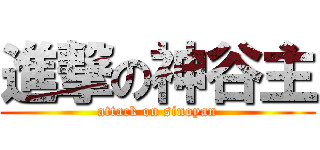 進撃の神谷主 (attack on sinoyan)