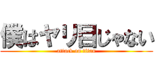 僕はヤリ目じゃない (attack on titan)