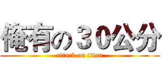 俺有の３０公分 (attack on titan)