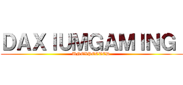 ＤＡＸＩＵＭＧＡＭＩＮＧ  (UNEXPECTED )