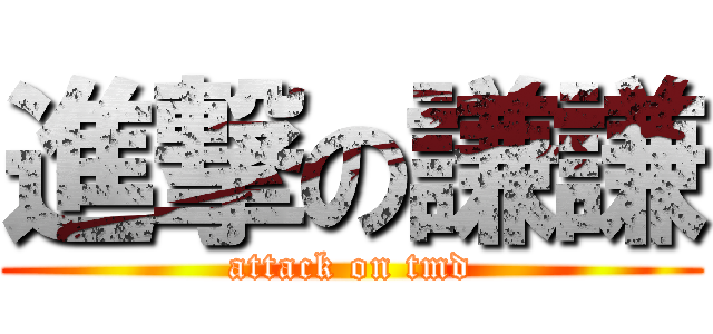 進撃の謙謙 (attack on tmd)