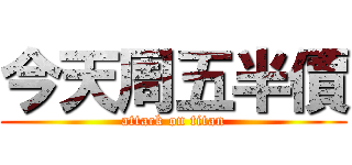 今天周五半價 (attack on titan)