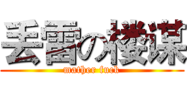 丢雷の楼谋 (mather fuck)