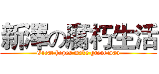 新澤の腐朽生活 (Great hopes make great man)