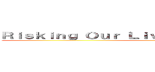 Ｒｉｓｋｉｎｇ Ｏｕｒ Ｌｉｖｅｓ Ｆｏｒ Ｈｕｍａｎｉｔｙ ()