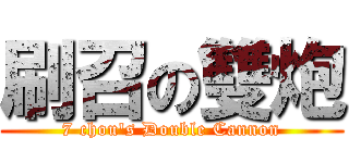 刷召の雙炮 (7 chou\'s Double Cannon)