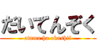 だいてんぞく (atama ha okashii)