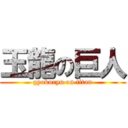 玉龍の巨人 (gyokuryu on titan)