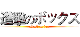 進擊のボックス (attack on box)