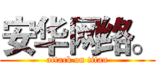 安华网络。 (attack on titan)
