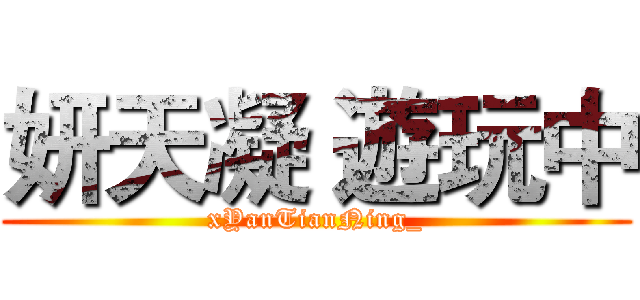 妍天凝 遊玩中 (xYanTianNing_)