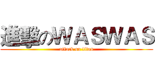 進擊のＷＡＳＷＡＳ (attack on titan)