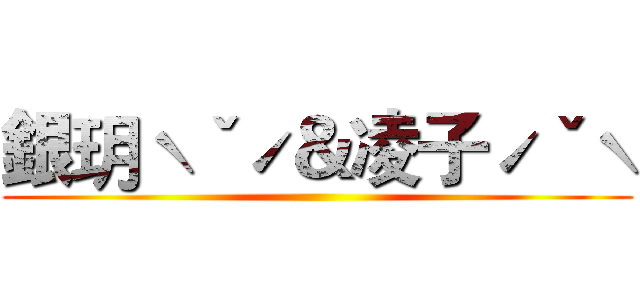 銀玥ˋˇˊ＆凌子ˊˇˋ ()