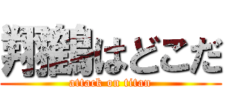 翔鶴はどこだ (attack on titan)