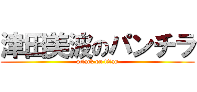 津田美波のパンチラ (attack on titan)