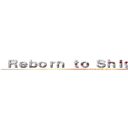  Ｒｅｂｏｒｎ ｔｏ Ｓｈｉｇａｎｓｈｉｎａ (aporte por D-san)