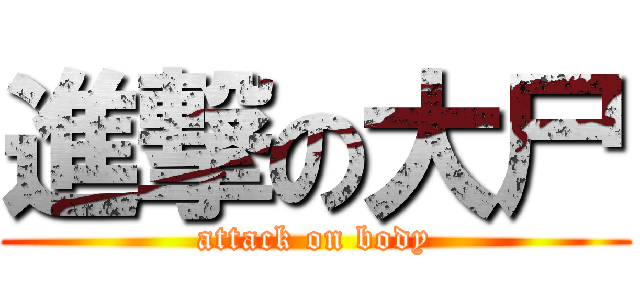 進撃の大尸 (attack on body)