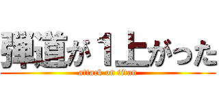 弾道が１上がった (attack on titan)