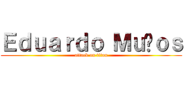 Ｅｄｕａｒｄｏ Ｍｕñｏｓ (attack on titan)