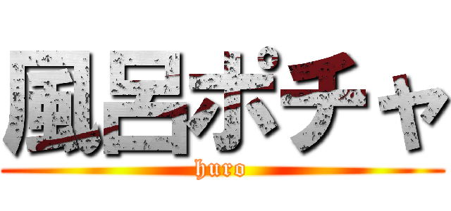 風呂ポチャ (huro)