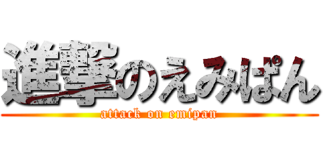 進撃のえみぱん (attack on emipan)
