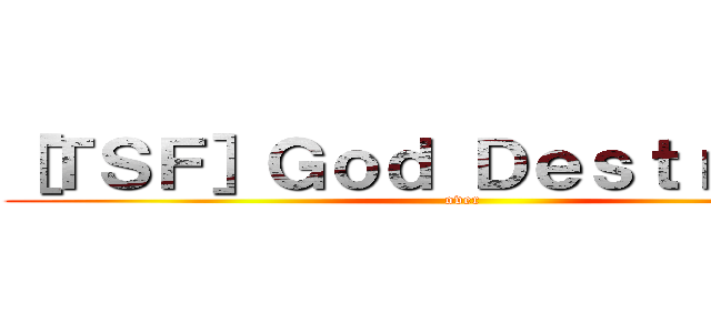 ［ＴＳＦ］Ｇｏｄ Ｄｅｓｔｒｏｙｅｒ (over )
