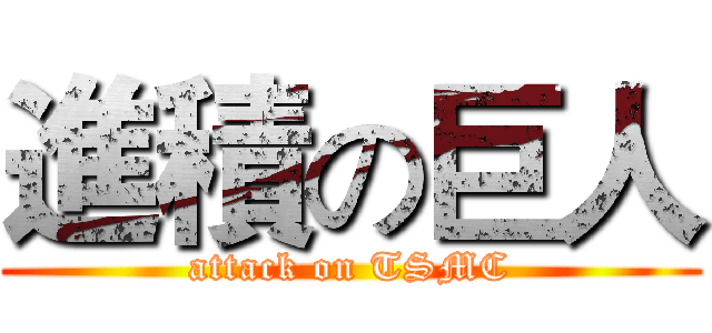 進積の巨人 (attack on TSMC)