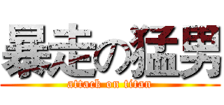 暴走の猛男 (attack on titan)