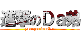 進撃のＤａ弟 (younger brother)