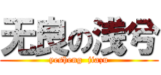 无良の浅兮 (yesheng  jiazu)