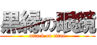 黒縁の眼鏡 (attack on titan)
