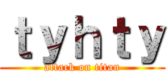 ｔｙｈｔｙ (attack on titan)