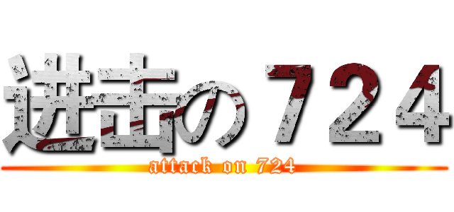 进击の７２４ (attack on 724)