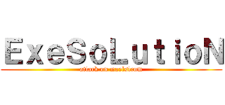 ＥｘｅＳｏＬｕｔｉｏＮ (attack on maelstrom)