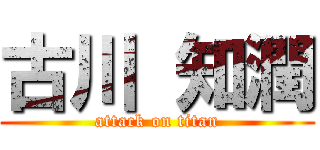 古川 知潤 (attack on titan)