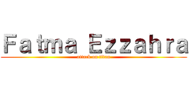 Ｆａｔｍａ Ｅｚｚａｈｒａ (attack on titan)
