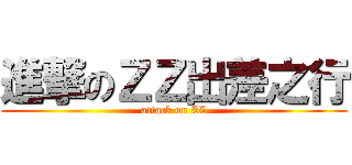 進撃のＺＺ出差之行 (attack on ZZ)