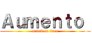 Ａｕｍｅｎｔｏ  (attack on titan)