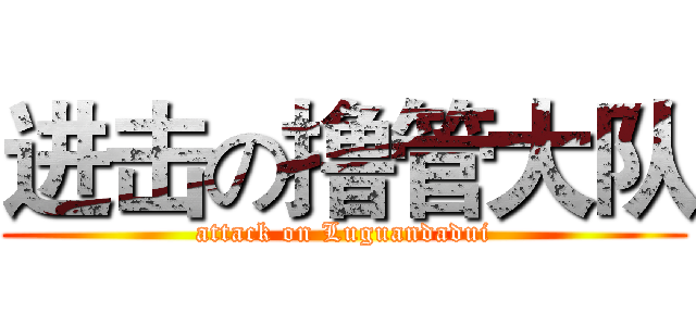 进击の撸管大队 (attack on Luguandadui)