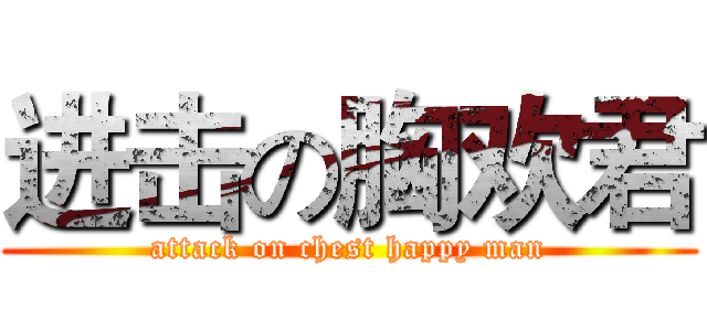 进击の胸欢君 (attack on chest happy man)