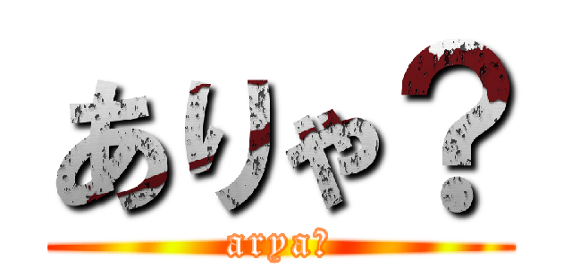 ありゃ？ (arya？)