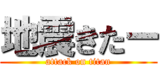 地震きたー (attack on titan)