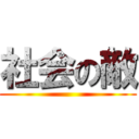 社会の敵 ()