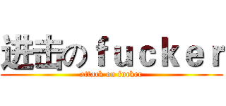 进击のｆｕｃｋｅｒ (attack on fucker)
