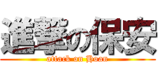 進撃の保安 (attack on Hoan)