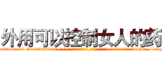 外用可以控制女人的药 (外用可以控制女人的药【电-话151x68344x817-Q1065427042元-吉-药-业】我们做的是长期生意,靠的是老客户长期支持 外用可以控制女人的药在发表了一篇http://sngk.net/SyKQZm

参考消息网我们做的是长期生意,靠的是老客户长期支持也许我们早该意识到，就连鲍勃·霍斯金斯（金球奖戏剧类电影男主角 
)