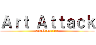 Ａｒｔ Ａｔｔａｃｋ (attack on titan)
